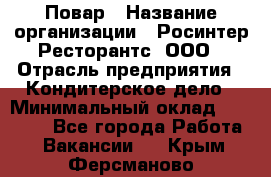 Повар › Название организации ­ Росинтер Ресторантс, ООО › Отрасль предприятия ­ Кондитерское дело › Минимальный оклад ­ 25 000 - Все города Работа » Вакансии   . Крым,Ферсманово